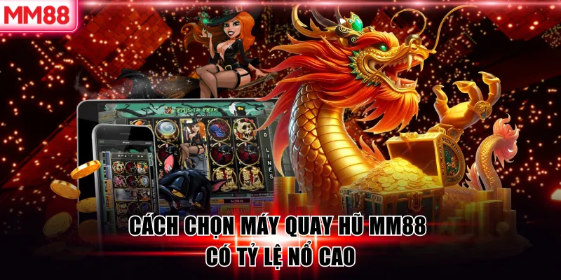 Cách Quay Hũ Dễ Nổ – Bí Quyết Chọn Game Và Quản Lý Vốn Hiệu Quả 8 Cách chọn máy quay hũ MM88 có tỷ lệ nổ cao